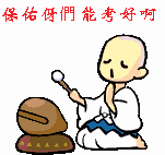 木鱼敲敲手不停,佛祖回应我心诚;   考前每天增一分,考后直奔名校门